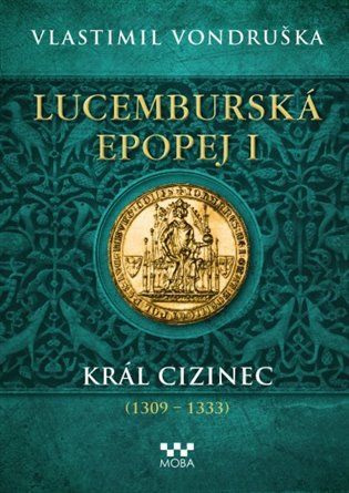 Kniha Lucemburská epopej I - Král cizinec (1309 - 1333) od Vlastimil Vondruška