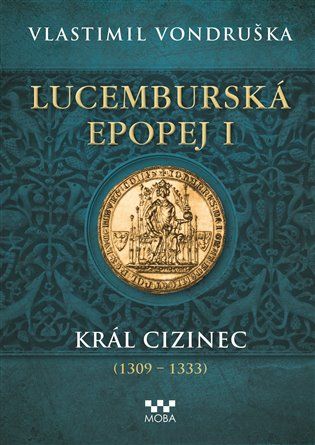 Kniha Lucemburská epopej I - Král cizinec (1309 – 1333) od Vlastimil Vondruška