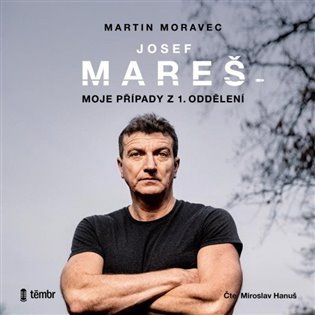 Kniha Josef Mareš: Moje případy z 1. oddělení od Martin Moravec, Josef Mareš