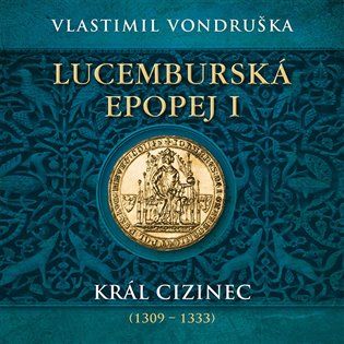 Kniha Lucemburská epopej I: Král cizinec (1309 – 1333) od Vlastimil Vondruška