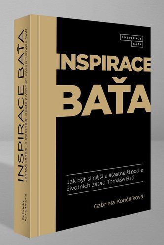 Kniha Inspirace Baťa - Jak být silnější a šťastnější podle životních zásad Tomáše Bati od Gabriela Končitíková