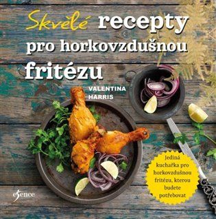 Kniha Skvělé recepty pro horkovzdušnou fritézu od Valentina Harris